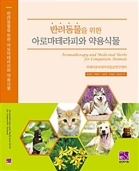 반려동물을 위한 아로마테라피와 약용식물 =Aromatherapy and medicinal herbs for companion animals 