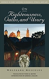 On Righteousness, Oaths, and Usury (Sources in Early Modern Economics, Ethics, and Law) (Paperback)