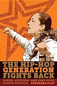 The Hip-Hop Generation Fights Back: Youth, Activism and Post-Civil Rights Politics (Paperback)