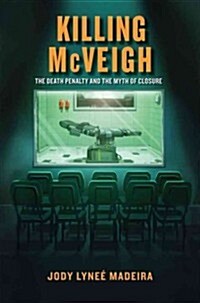Killing McVeigh: The Death Penalty and the Myth of Closure (Hardcover)