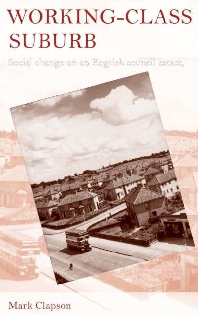 Working–Class Suburb : Social Change on an English Council Estate, 1930–2010 (Hardcover)