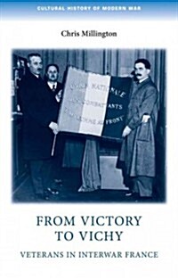 From Victory to Vichy : Veterans in Inter-War France (Hardcover)