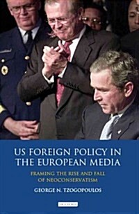 US Foreign Policy in the European Media : Framing the Rise and Fall of Neoconservatism (Hardcover)