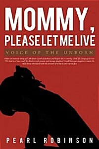 Mommy, Please Let Me Live: Voice of the Unborn (Paperback)