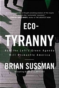 Eco-Tyranny: How the Lefts Green Agenda Will Dismantle America (Hardcover)