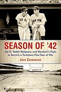 Season of 42: Joe D., Teddy Ballgame, and Baseballs Fight to Survive a Turbulent First Year of War (Hardcover)