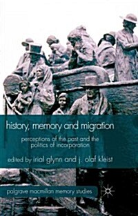 History, Memory and Migration : Perceptions of the Past and the Politics of Incorporation (Hardcover)