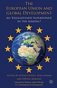 The European Union and Global Development : An Enlightened Superpower in the Making? (Hardcover)