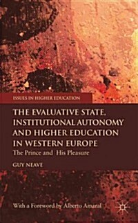 The Evaluative State, Institutional Autonomy and Re-Engineering Higher Education in Western Europe : The Prince and His Pleasure (Hardcover)