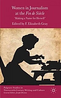 Women in Journalism at the Fin de Siecle : Making a Name for Herself (Hardcover)