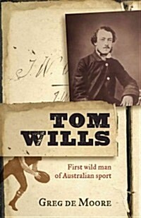 Tom Wills: First Wild Man of Australian Sport (Paperback)