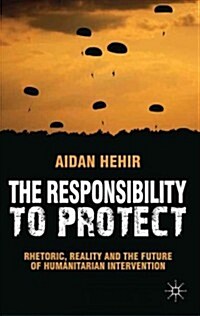 The Responsibility to Protect : Rhetoric, Reality and the Future of Humanitarian Intervention (Hardcover)