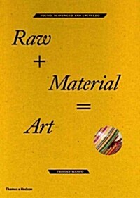 Raw + Material = Art : Found, Scavenged and Upcycled (Paperback)