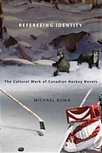 Refereeing Identity: The Cultural Work of Canadian Hockey Novels (Hardcover)