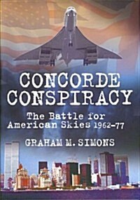 Concorde Conspiracy : The Battle for American Skies 1962-77 (Paperback)