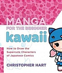 Manga for the Beginner Kawaii: How to Draw the Supercute Characters of Japanese Comics (Paperback)