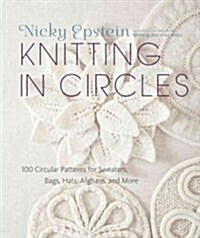 Knitting in Circles: 100 Circular Patterns for Sweaters, Bags, Hats, Afghans, and More (Hardcover)