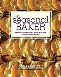 The Seasonal Baker: Easy Recipes from My Home Kitchen to Make Year-Round (Hardcover)