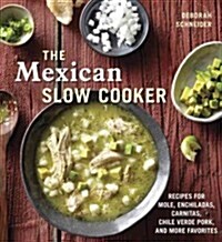 The Mexican Slow Cooker: Recipes for Mole, Enchiladas, Carnitas, Chile Verde Pork, and More Favorites [A Cookbook] (Paperback)