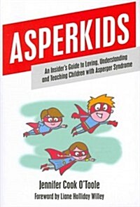 Asperkids : An Insiders Guide to Loving, Understanding and Teaching Children with Asperger Syndrome (Paperback)