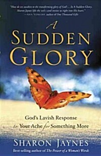 A Sudden Glory: Gods Lavish Response to Your Ache for Something More (Paperback)