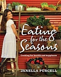 Eating for the Seasons: Cooking for Health and Happiness (Paperback)