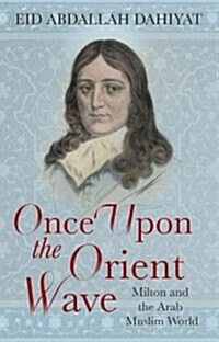 Once Upon the Orient Wave : Milton and the Arab Muslim World (Hardcover)