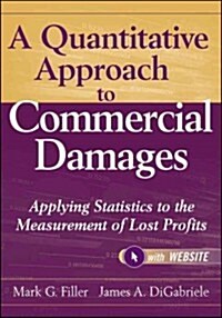 A Quantitative Approach to Commercial Damages, + Website: Applying Statistics to the Measurement of Lost Profits (Hardcover)