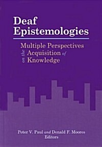 Deaf Epistemologies: Multiple Perspectives on the Acquisition of Knowledge (Hardcover)