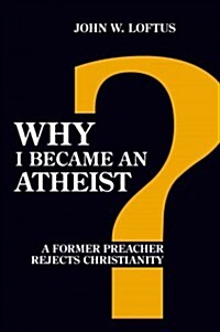 Why I Became an Atheist: A Former Preacher Rejects Christianity (Revised & Expanded) (Paperback, REV and Expande)