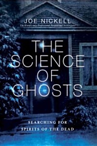 The Science of Ghosts: Searching for Spirits of the Dead (Paperback)