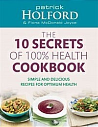The 10 Secrets of 100% Health Cookbook : Simple and Delicious Recipes for Optimum Health (Paperback)