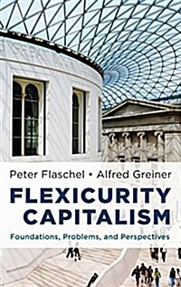 Flexicurity Capitalism: Foundations, Problems, and Perspectives (Hardcover)