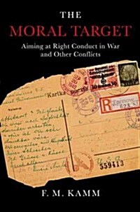 The Moral Target: Aiming at Right Conduct in War and Other Conflicts (Hardcover)