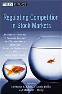Regulating Competition in Stock Markets: Antitrust Measures to Promote Fairness and Transparency Through Investor Protection and Crisis Prevention     (Hardcover)