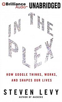 In the Plex: How Google Thinks, Works, and Shapes Our Lives (Audio CD)