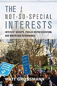 The Not-So-Special Interests: Interest Groups, Public Representation, and American Governance (Paperback)