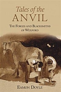Tales of the Anvil : The Forges and Blacksmiths of Wexford (Paperback)