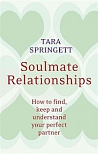 Soulmate Relationships : How to Find, Keep and Understand Your Perfect Partner (Paperback)