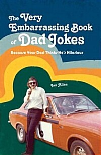 The VERY Embarrassing Book of Dad Jokes : Because your dad thinks hes hilarious (Hardcover)