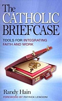 The Catholic Briefcase: Tools for Integrating Faith and Work (Paperback)