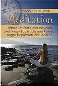 Ten Minutes to Deep Meditation: Techniques That Reduce Stress and Relieve Anger, Anxiety & Depression (Paperback)