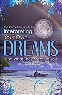 The Complete Guide to Interpreting You Own Dreams and What They Mean to You (Paperback)