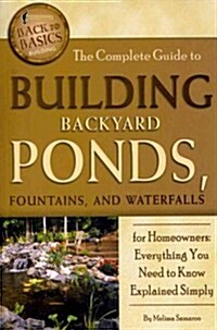 The Complete Guide to Building Backyard Ponds, Fountains, and Waterfalls for Homeowners: Everything You Need to Know Explained Simply (Paperback)