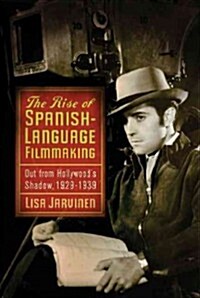 The Rise of Spanish-Language Filmmaking: Out from Hollywoods Shadow, 1929-1939 (Paperback)