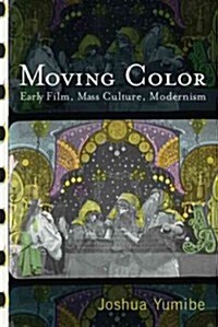 Moving Color: Early Film, Mass Culture, Modernism (Hardcover)