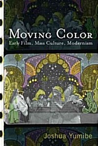 Moving Color: Early Film, Mass Culture, Modernism (Paperback)