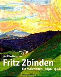 Fritz Zbinden: Ein Malerleben 1896-1968 (Hardcover)