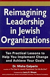 Reimagining Leadership in Jewish Organizations: Ten Practical Lessons to Help You Implement Change and Achieve Your Goals (Paperback)