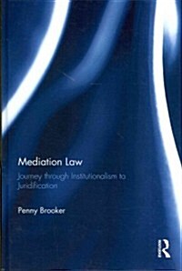 Mediation Law : Journey Through Institutionalism to Juridification (Hardcover)
